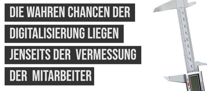 Die wahren Chancen der Digitalisierung liegen jenseits der Vermessung der Mitarbeiter