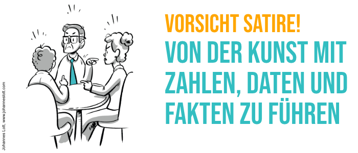 Vorsicht Satire! Von der Kunst mit Zahlen, Daten und Fakten zu führen