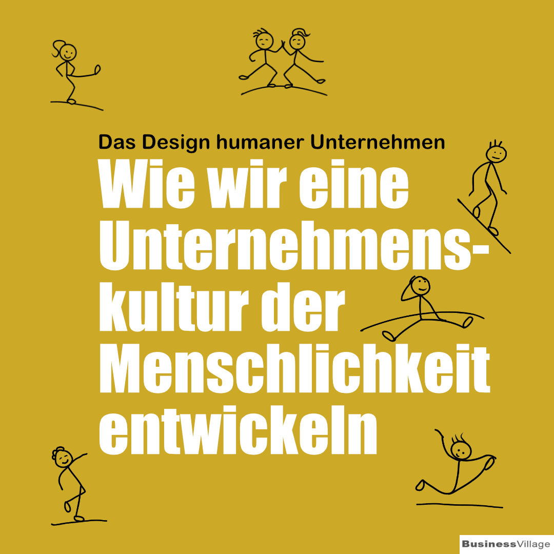 Wie wir eine Unternehmenskultur der Menschlichkeit entwickeln BusinessVillage Verlag für die