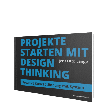 Projekte starten mit Design Thinking: Kreative Konzeptfindung mit System