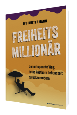 Freiheitsmillionär: Der entspannte Weg, deine kostbare Lebenszeit zurückzuerobern