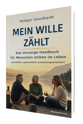 Mein Wille zählt: Das Vorsorge-Handbuch für Menschen mitten im Leben - persönlich, ganzheitlich, beziehungsorientiert