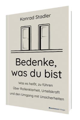 Bedenke, was du bist: Was es heißt, zu führen. Über Rollenklarheit, Urteilskraft und den Umgang mit Unsicherheiten