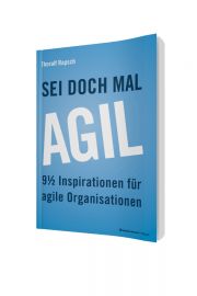 Sei doch mal agil!: 9 1/2 Inspirationen für agile Organisationen