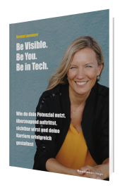 Be Visible.  Be You.  Be in Tech. Wie du dein Potenzial nutzt, überzeugend auftrittst,  sichtbar wirst und deine Karriere erfolgreich gestaltest