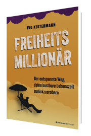 Freiheitsmillionär: Der entspannte Weg, deine kostbare Lebenszeit zurückzuerobern