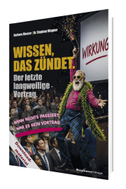 Wissen, das zündet: Der letzte langweilige Vortrag - Mit Inszenierung, Dramaturgie und Passion zu Präsentationen und Vorträgen in Wissenschaft und Business, die endlich begeistern